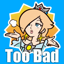 a sticker of a princess with the words too bad below her