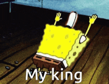 a cartoon of spongebob saying " my king " on a wooden floor