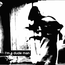 a black and white drawing of a man with the words i 'm a dude man below him