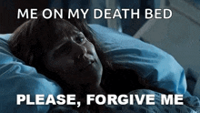 a woman is laying in a hospital bed with a caption that reads `` me on my death bed please forgive me '' .