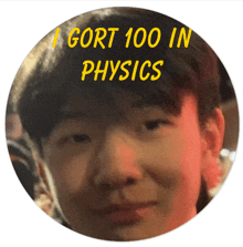 a picture of a boy with the words " i gort 100 in physics " on top