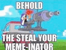 a cartoon of a man in a truck with a telescope and the words `` behold the steal your meme inator '' .