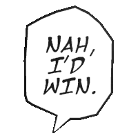 a black and white speech bubble with the words nah , i 'd win .