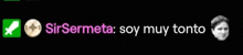 a black background with the words sir sermeta soy muy tonto and a picture of a man