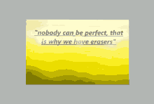 a poster with a quote that says " nobody can be perfect that is why we have erasers "