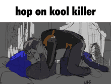 a drawing of two men kissing with the words hop on kool killer above them