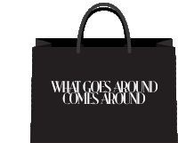 a black bag that says what goes around comes around on it