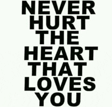 a black and white poster that says never hurt the heart that loves you .