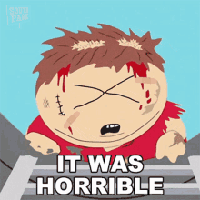 a south park character with blood on his face and the words it was horrible below him