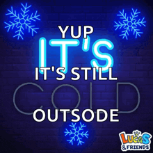 a neon sign that says it 's still cold outside