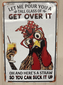 a sign that says " let me pour you a tall glass of get over it " with a chicken holding a glass