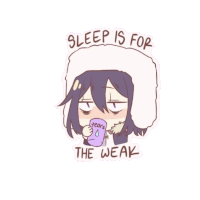 a cartoon drawing of a girl holding a cup of tears with the words sleep is for the weak below her