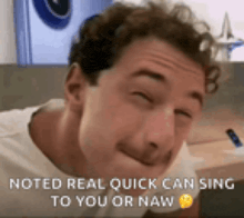 a man is making a funny face with the words noted real quick can sing to you or naw