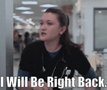 a woman with a stethoscope around her neck says i will be right back ..