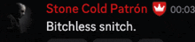 a black background with the words stone cold patron bitchless snitch on it