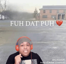 a man wearing headphones says " fuh dat puh " with a broken heart in the background