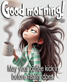 a picture of a girl holding a cup of coffee with the words good morning may your coffee kick in before reality does