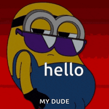 a cartoon of a minion wearing sunglasses and saying hello my dude