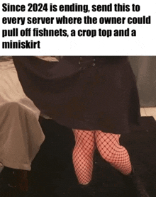 a person wearing fishnet stockings and a miniskirt with the caption since 2024 is ending