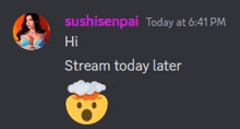 a screenshot of a conversation between sushisenpai and hi stream today later .