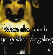 a picture of a teddy bear with the words " when she touch yo golden dingaling "