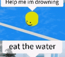 a yellow smiley face is floating in the water next to a speech bubble that says `` help me im drowning eat the water ''