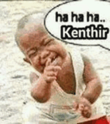 a baby is laughing with a speech bubble that says `` ha ha ha . kenthir '' .