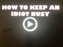 a sign that says how to keep an idiot busy on it