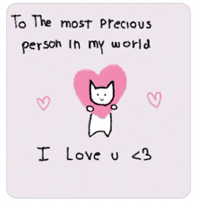 a drawing of a cat holding a heart with the words to the most precious person in my world i love u < 3