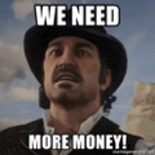 a man in a hat is making a funny face and says we need more money !