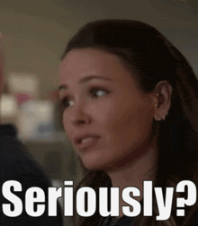 a woman is looking at the camera with the words `` seriously ? '' on her face .