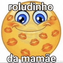 a smiley face with kisses on it and the words roludinho da mamãe