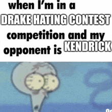 when i 'm in a drake hating contest competition and my opponent is kedrick