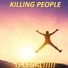 a man is jumping in the air with the words " killing people is legal " on the bottom