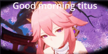 a picture of a girl with pink hair and the words " good morning titus "