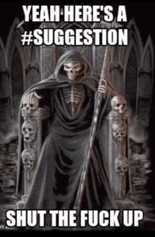 a picture of a grim reaper with the caption yeah here 's a # suggestion shut the fuck up