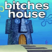 a picture of a spongebob castle with the words `` bitches house '' written on it .