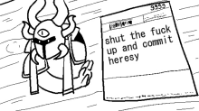 a black and white drawing of a monster with horns holding a piece of paper that says shut the fuck up and commit heresy