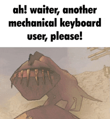 a picture of a monster with the words " ah waiter another mechanical keyboard user please " below it