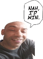 a bald man with a speech bubble that says " nah i 'd win "