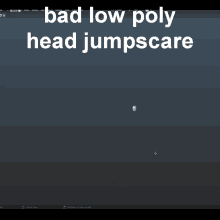 a screenshot of a low poly head with the words bad low poly head jumpscare