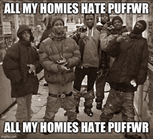 a group of young men standing next to each other with a caption that says `` all my homies hate puffwr '' .