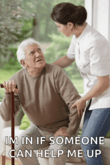 an elderly man with a cane is being helped up by a nurse with the caption im in if someone can help me up