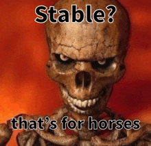 a skeleton is smiling with the words `` stable ? that 's for horses '' .