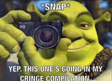 shrek is taking a picture with a camera with a caption saying snap yep this one 's going in my cringe compilation