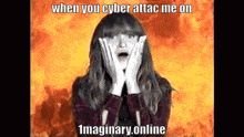 a picture of a woman covering her face with her hands with the caption when you cyber attac me on 1imaginary.online