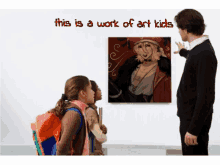 a man is pointing at a painting of a girl with the caption this is a work of art kids