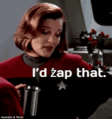 a woman from star trek is holding a cup and saying `` i 'd zap that . ''