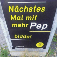 a black sign that says nachstes mal mit mehr pep bidde on it