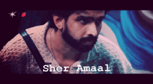 a man with a beard and the name sher amaal on the bottom right